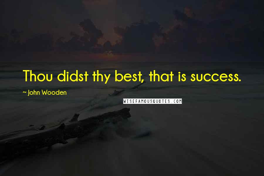 John Wooden Quotes: Thou didst thy best, that is success.