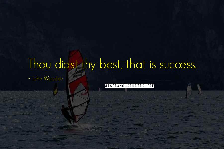 John Wooden Quotes: Thou didst thy best, that is success.