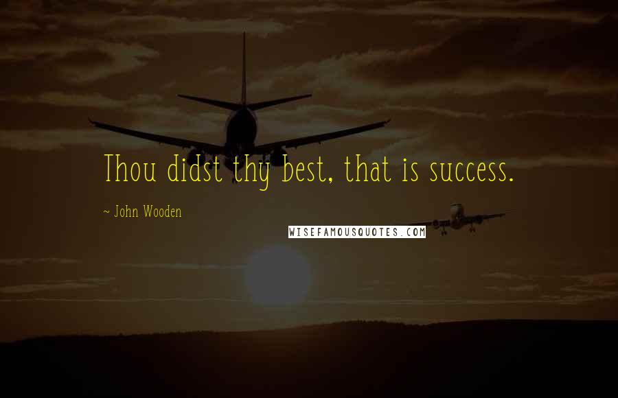 John Wooden Quotes: Thou didst thy best, that is success.