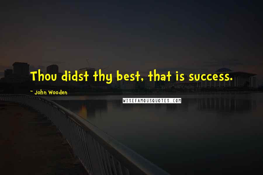 John Wooden Quotes: Thou didst thy best, that is success.
