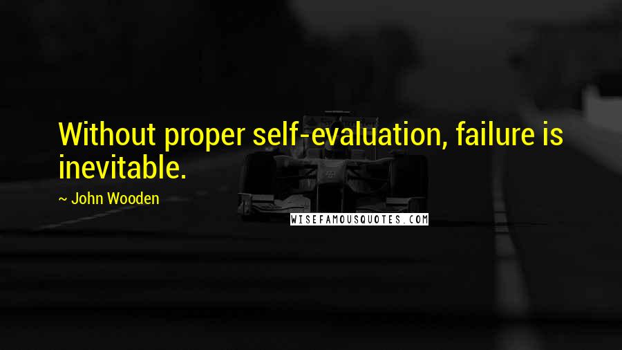 John Wooden Quotes: Without proper self-evaluation, failure is inevitable.
