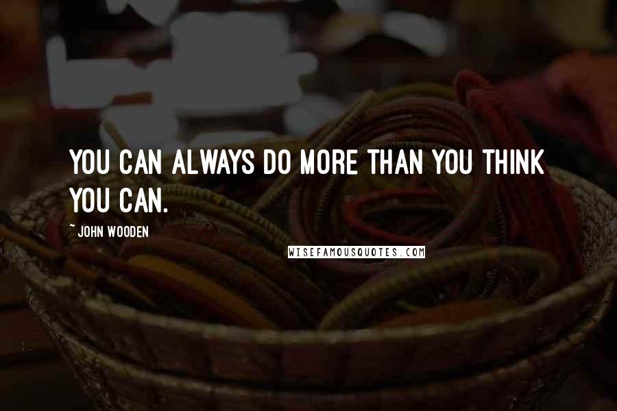 John Wooden Quotes: You can always do more than you think you can.