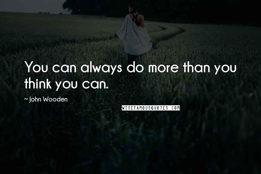 John Wooden Quotes: You can always do more than you think you can.