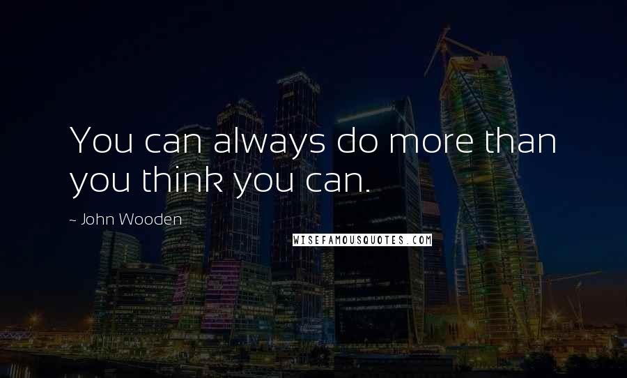John Wooden Quotes: You can always do more than you think you can.