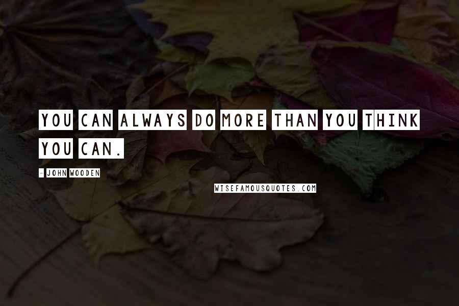 John Wooden Quotes: You can always do more than you think you can.