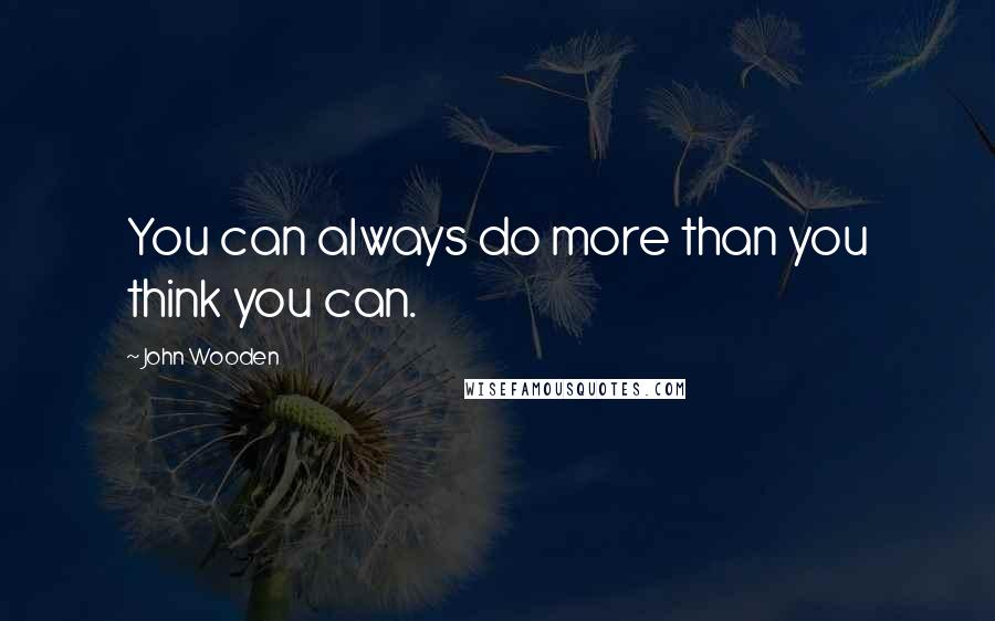 John Wooden Quotes: You can always do more than you think you can.