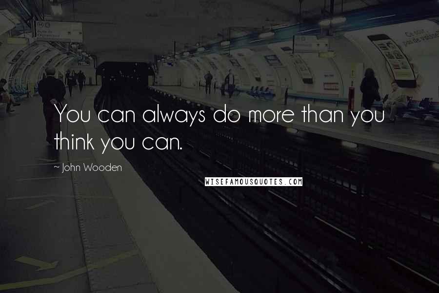 John Wooden Quotes: You can always do more than you think you can.