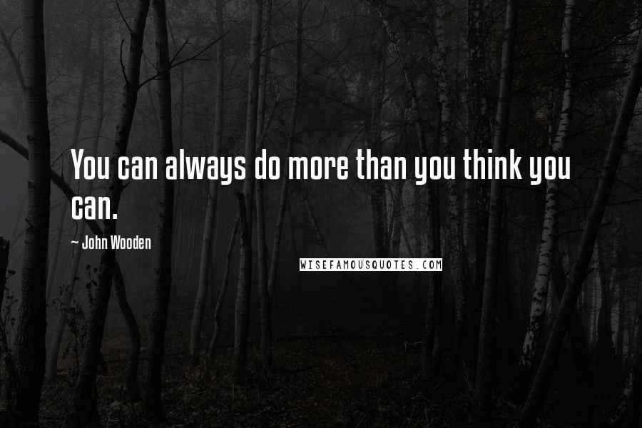 John Wooden Quotes: You can always do more than you think you can.
