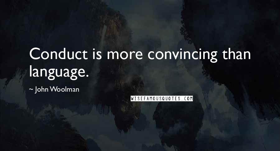John Woolman Quotes: Conduct is more convincing than language.