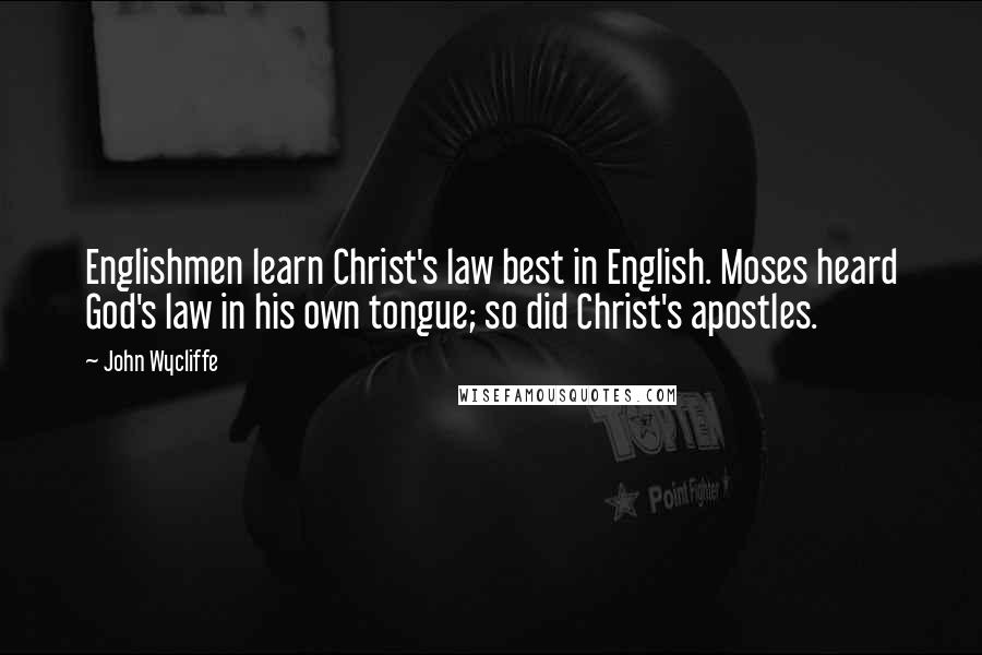John Wycliffe Quotes: Englishmen learn Christ's law best in English. Moses heard God's law in his own tongue; so did Christ's apostles.