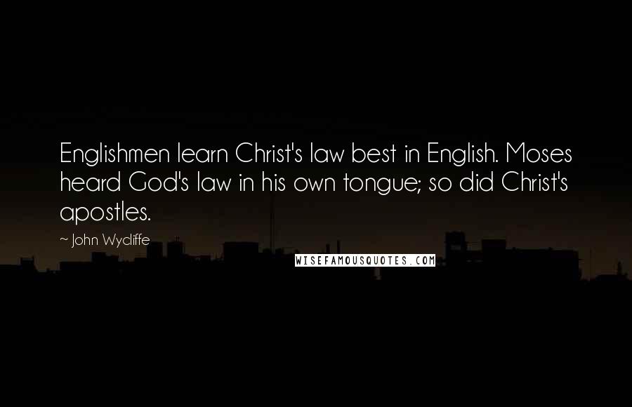 John Wycliffe Quotes: Englishmen learn Christ's law best in English. Moses heard God's law in his own tongue; so did Christ's apostles.