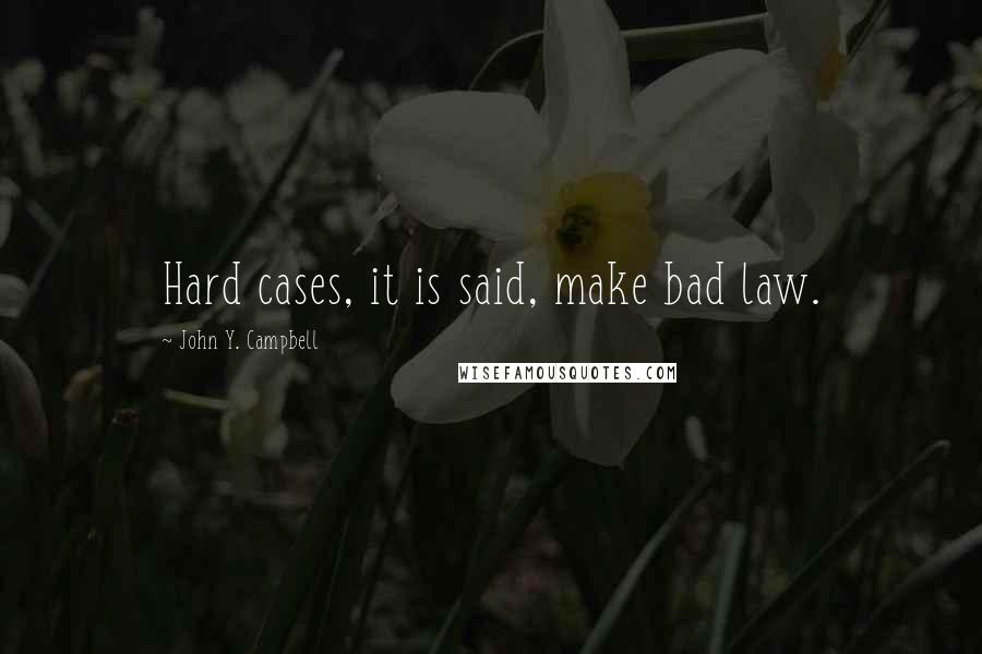 John Y. Campbell Quotes: Hard cases, it is said, make bad law.