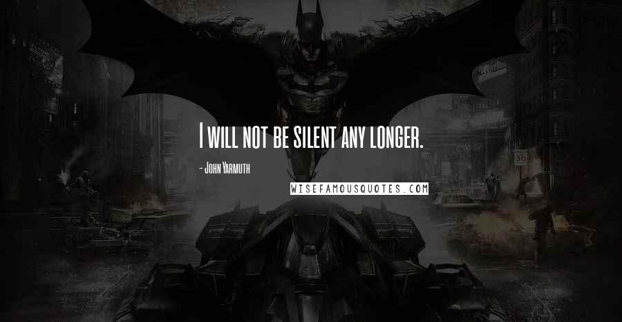 John Yarmuth Quotes: I will not be silent any longer.