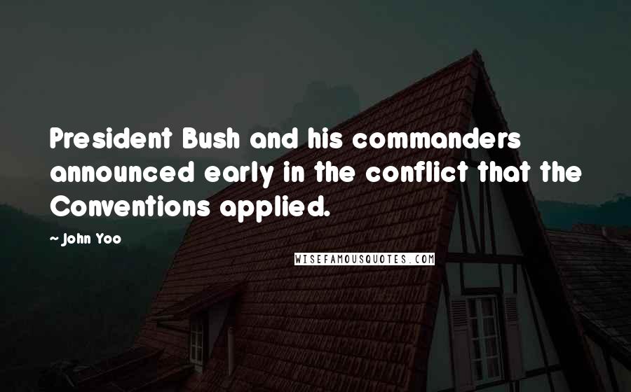 John Yoo Quotes: President Bush and his commanders announced early in the conflict that the Conventions applied.