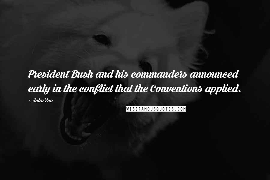 John Yoo Quotes: President Bush and his commanders announced early in the conflict that the Conventions applied.