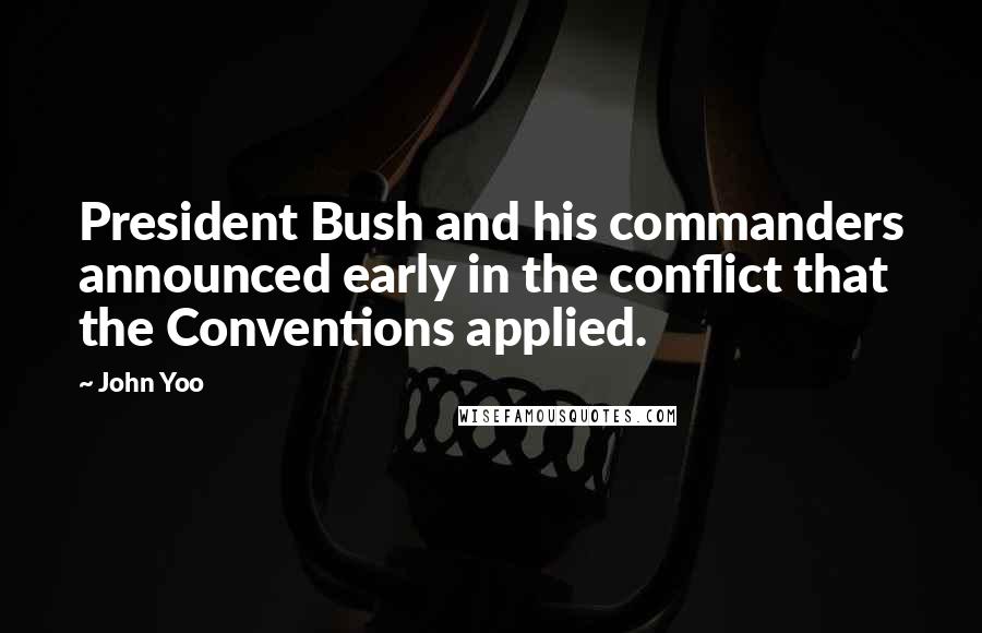 John Yoo Quotes: President Bush and his commanders announced early in the conflict that the Conventions applied.