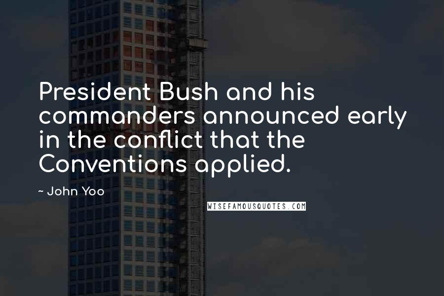 John Yoo Quotes: President Bush and his commanders announced early in the conflict that the Conventions applied.