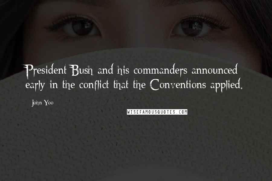 John Yoo Quotes: President Bush and his commanders announced early in the conflict that the Conventions applied.