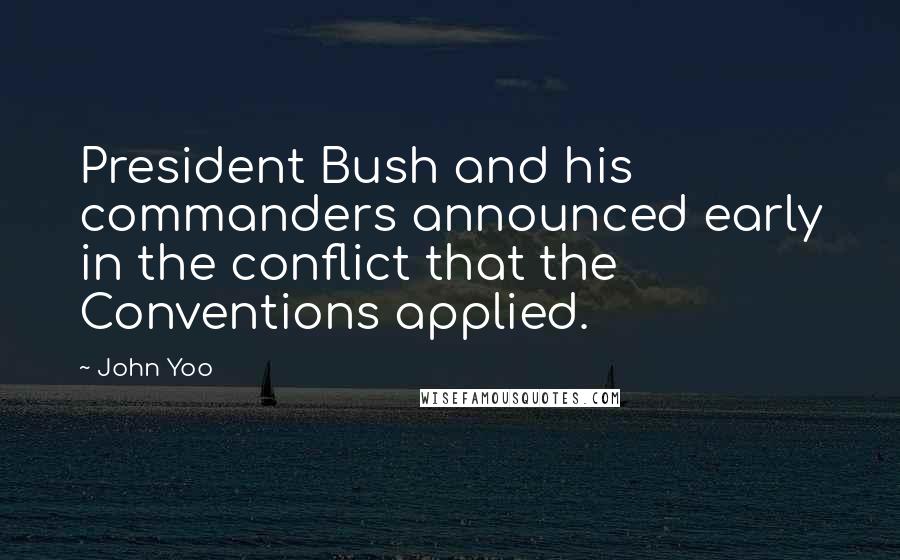 John Yoo Quotes: President Bush and his commanders announced early in the conflict that the Conventions applied.