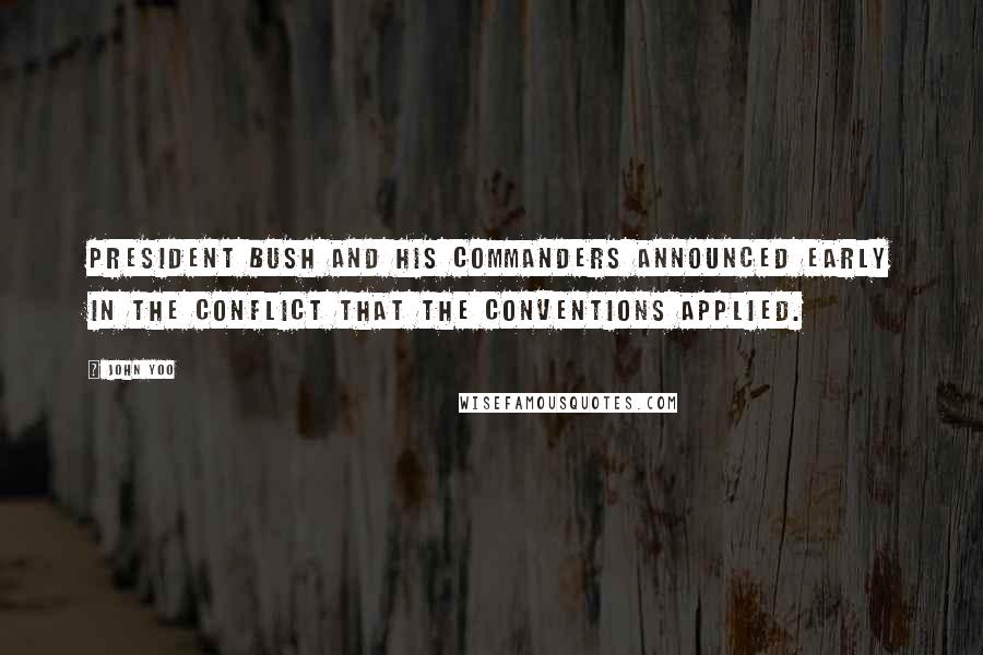John Yoo Quotes: President Bush and his commanders announced early in the conflict that the Conventions applied.