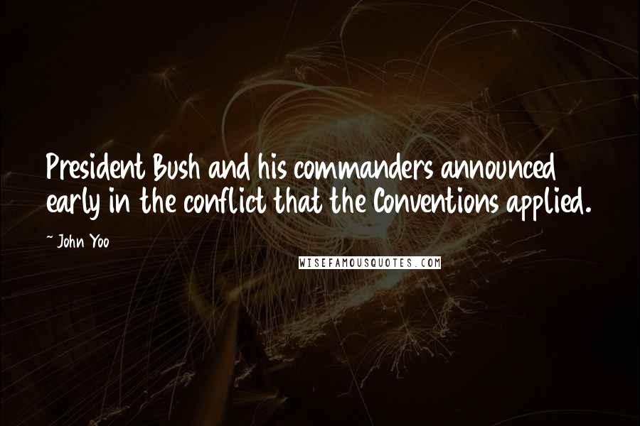 John Yoo Quotes: President Bush and his commanders announced early in the conflict that the Conventions applied.