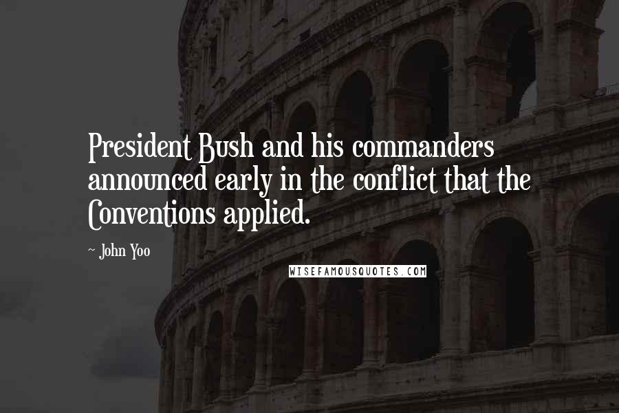 John Yoo Quotes: President Bush and his commanders announced early in the conflict that the Conventions applied.