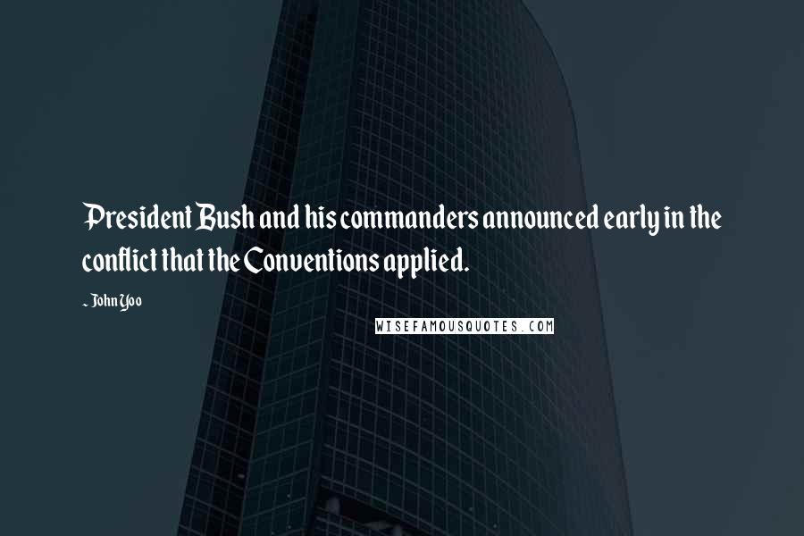 John Yoo Quotes: President Bush and his commanders announced early in the conflict that the Conventions applied.