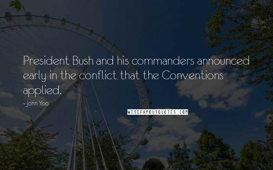John Yoo Quotes: President Bush and his commanders announced early in the conflict that the Conventions applied.