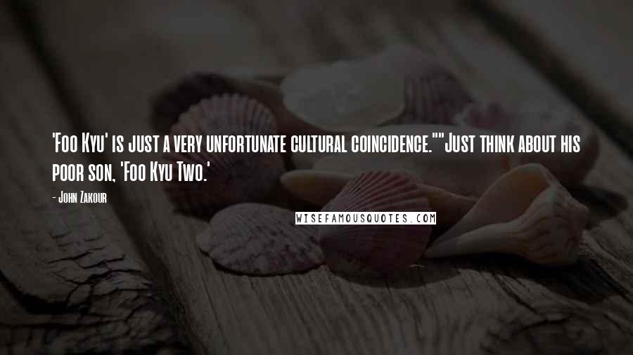 John Zakour Quotes: 'Foo Kyu' is just a very unfortunate cultural coincidence.""Just think about his poor son, 'Foo Kyu Two.'