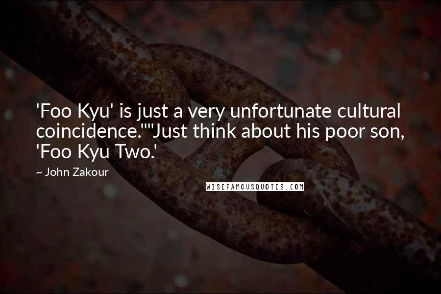 John Zakour Quotes: 'Foo Kyu' is just a very unfortunate cultural coincidence.""Just think about his poor son, 'Foo Kyu Two.'