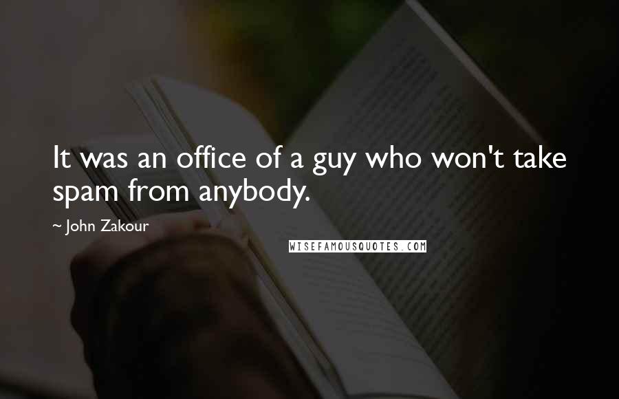 John Zakour Quotes: It was an office of a guy who won't take spam from anybody.