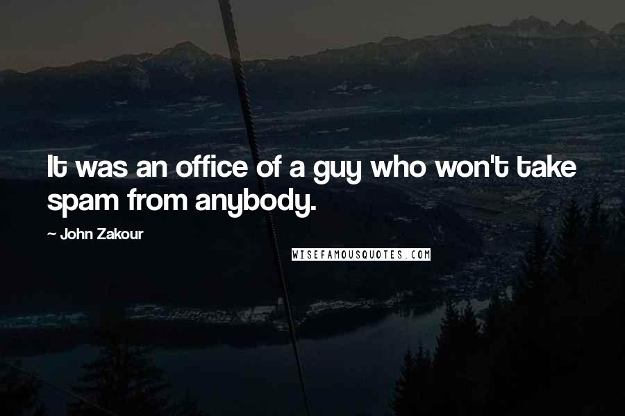 John Zakour Quotes: It was an office of a guy who won't take spam from anybody.