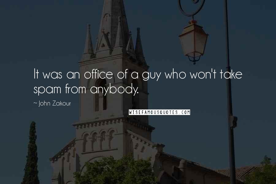 John Zakour Quotes: It was an office of a guy who won't take spam from anybody.