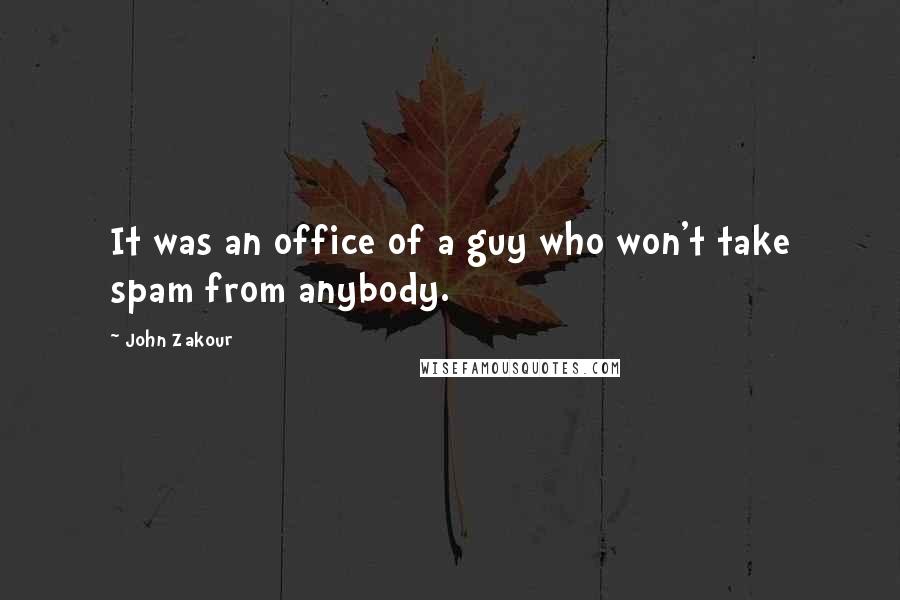 John Zakour Quotes: It was an office of a guy who won't take spam from anybody.