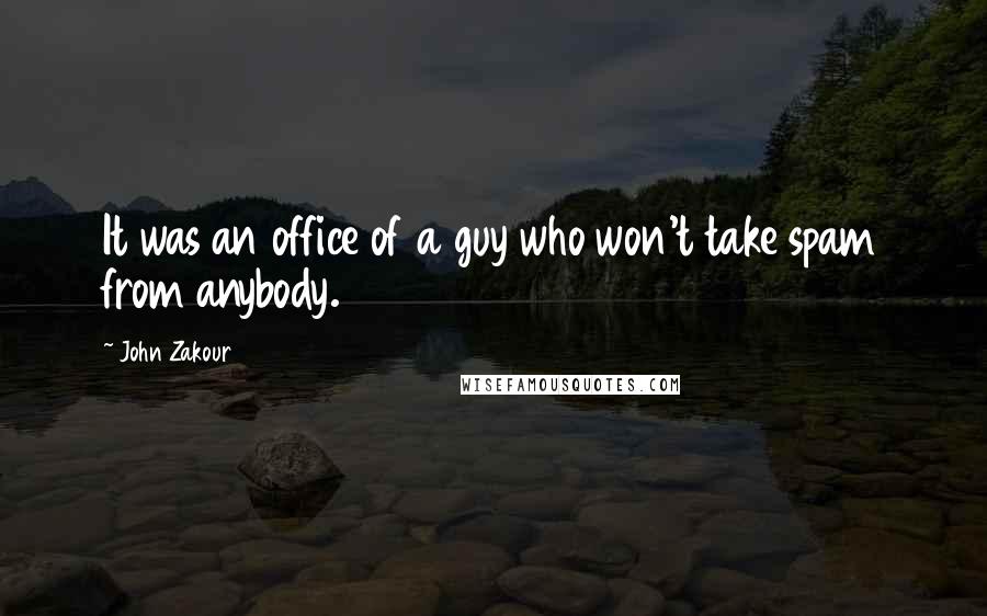 John Zakour Quotes: It was an office of a guy who won't take spam from anybody.