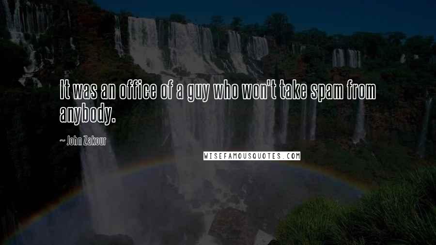 John Zakour Quotes: It was an office of a guy who won't take spam from anybody.