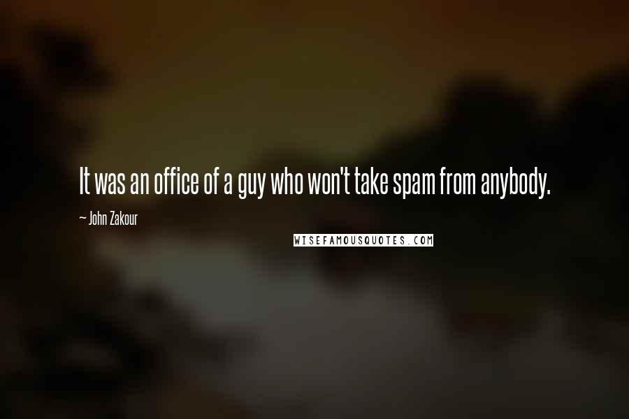 John Zakour Quotes: It was an office of a guy who won't take spam from anybody.