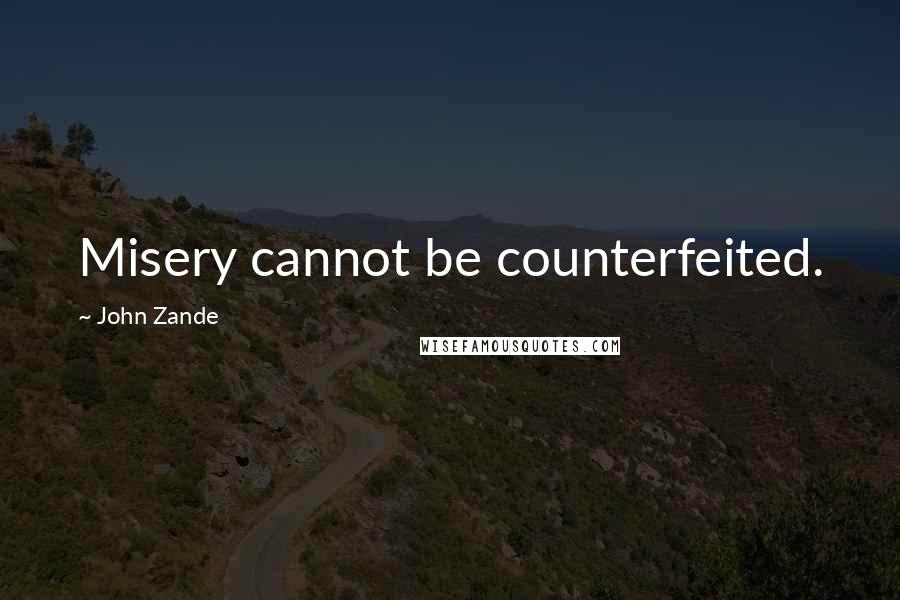 John Zande Quotes: Misery cannot be counterfeited.