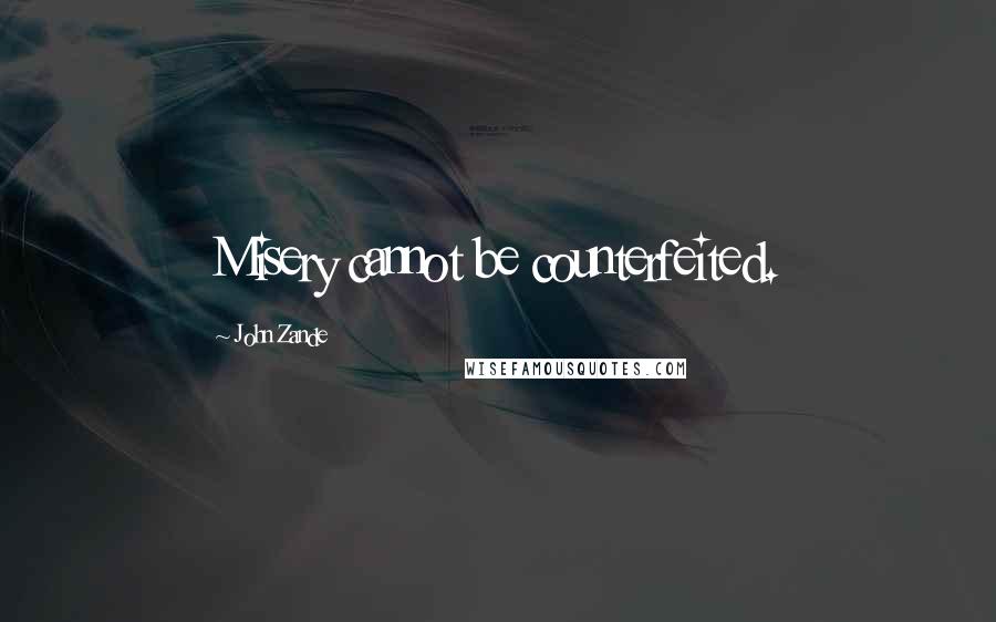 John Zande Quotes: Misery cannot be counterfeited.