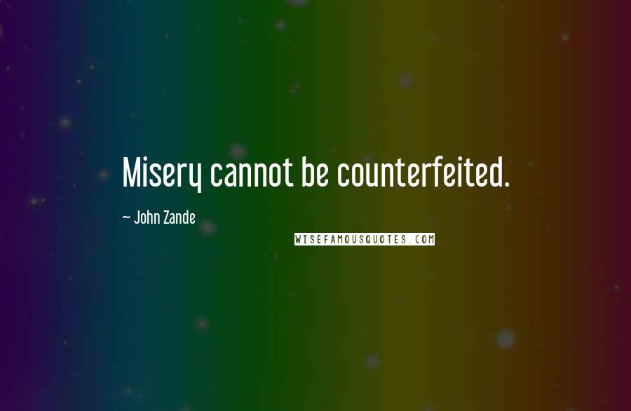 John Zande Quotes: Misery cannot be counterfeited.