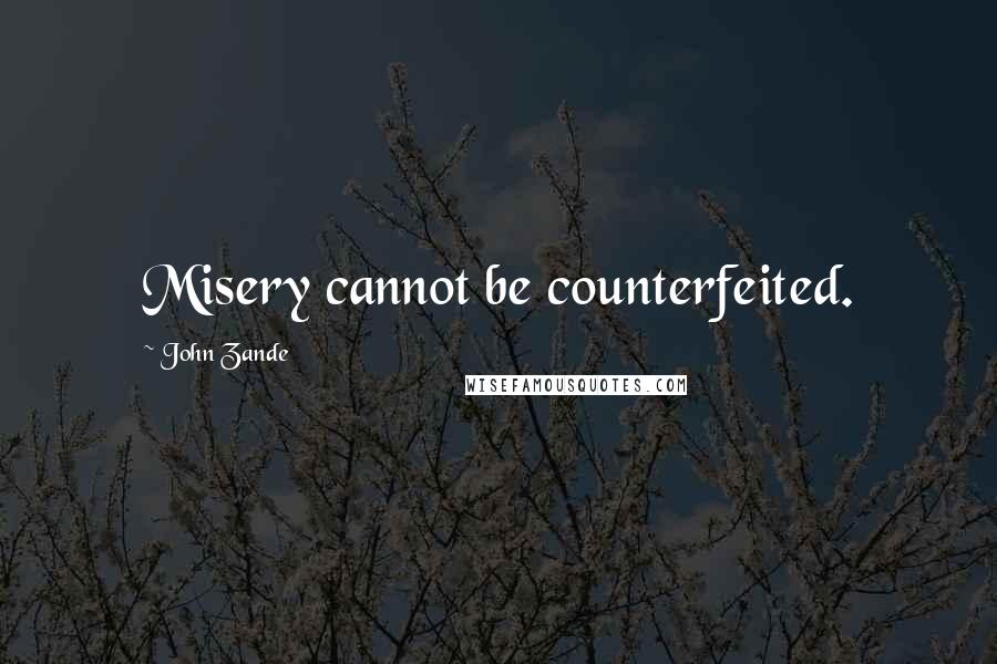 John Zande Quotes: Misery cannot be counterfeited.