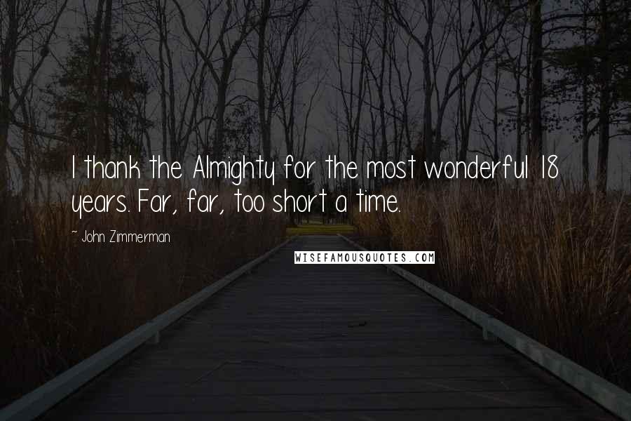 John Zimmerman Quotes: I thank the Almighty for the most wonderful 18 years. Far, far, too short a time.