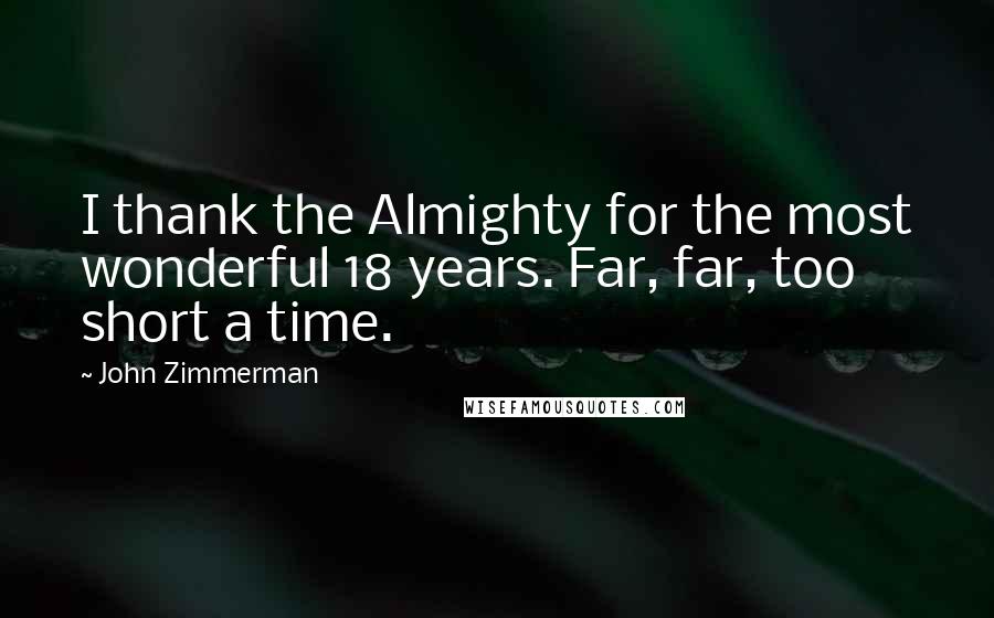 John Zimmerman Quotes: I thank the Almighty for the most wonderful 18 years. Far, far, too short a time.