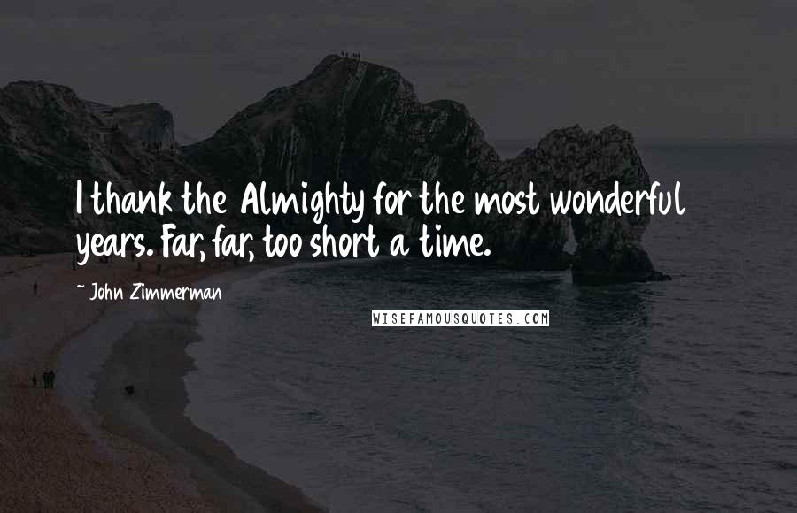 John Zimmerman Quotes: I thank the Almighty for the most wonderful 18 years. Far, far, too short a time.