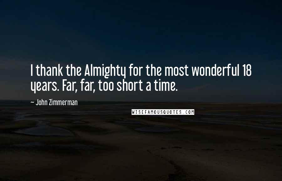 John Zimmerman Quotes: I thank the Almighty for the most wonderful 18 years. Far, far, too short a time.