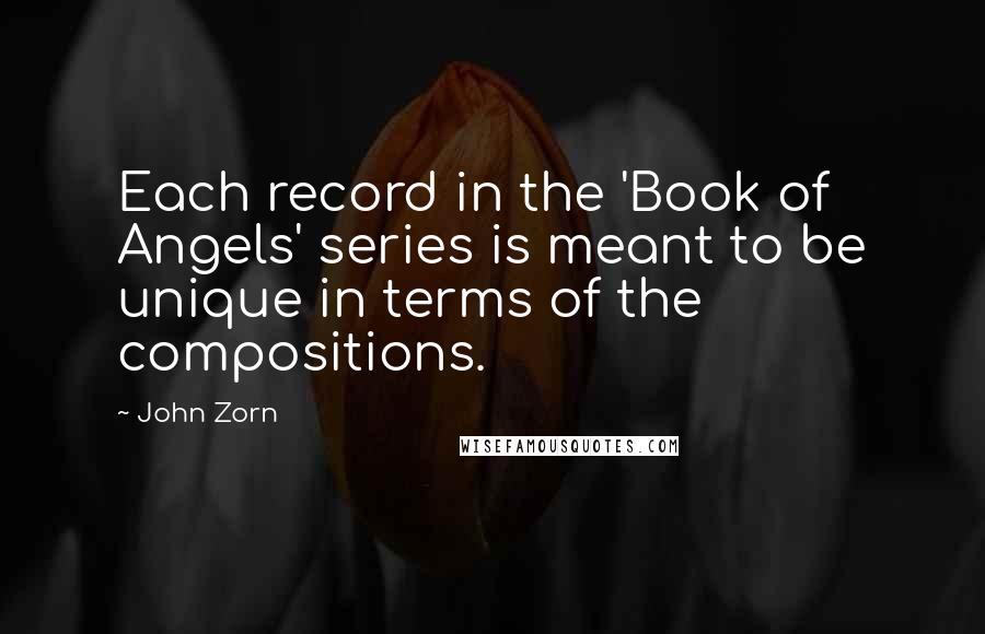 John Zorn Quotes: Each record in the 'Book of Angels' series is meant to be unique in terms of the compositions.