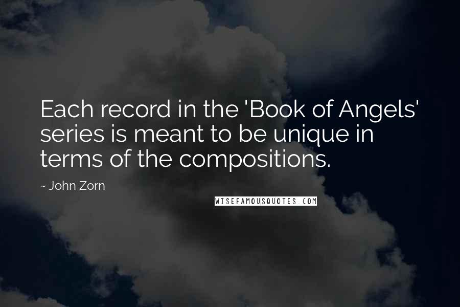 John Zorn Quotes: Each record in the 'Book of Angels' series is meant to be unique in terms of the compositions.