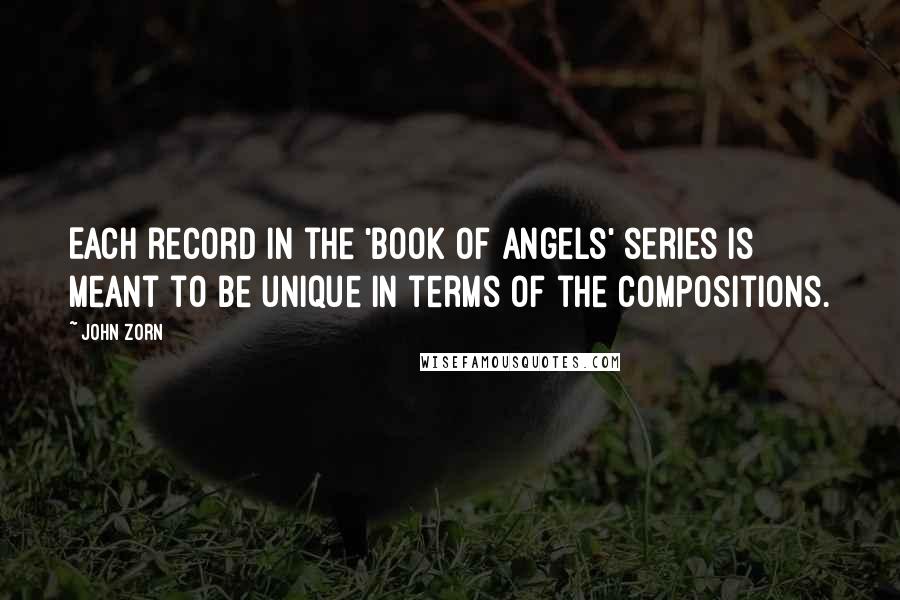 John Zorn Quotes: Each record in the 'Book of Angels' series is meant to be unique in terms of the compositions.