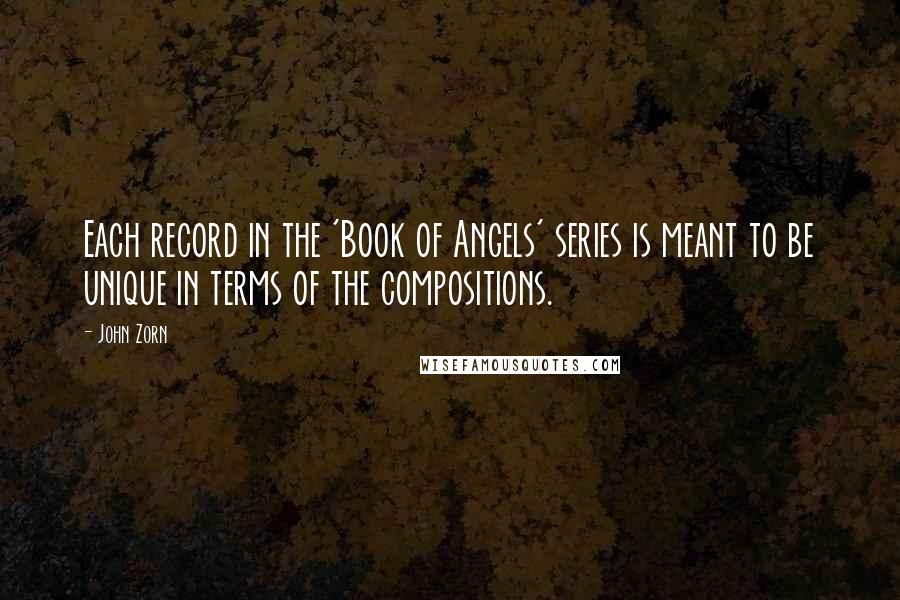 John Zorn Quotes: Each record in the 'Book of Angels' series is meant to be unique in terms of the compositions.