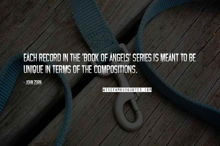 John Zorn Quotes: Each record in the 'Book of Angels' series is meant to be unique in terms of the compositions.